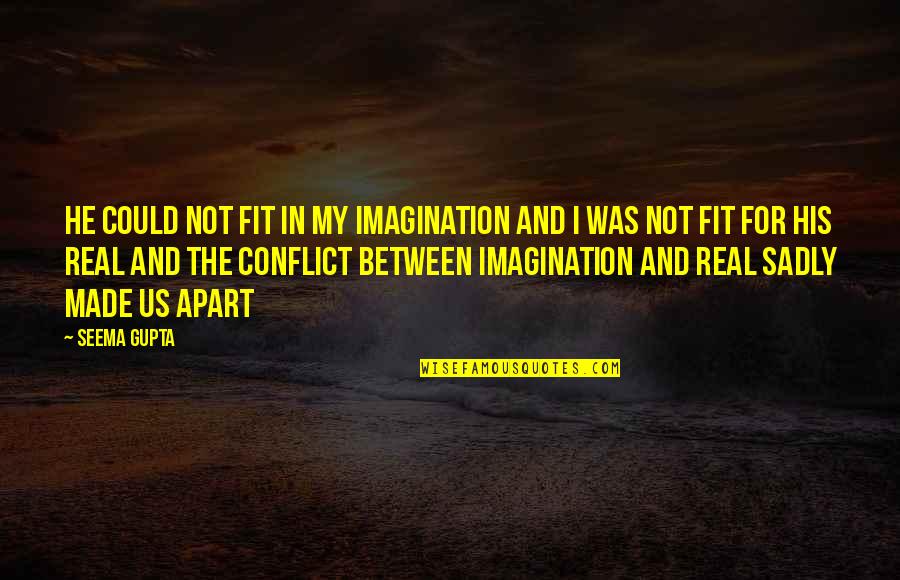 Conflict In Love Quotes By Seema Gupta: He could not fit in my imagination and