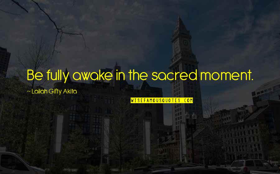 Conflict In Romeo And Juliet Quotes By Lailah Gifty Akita: Be fully awake in the sacred moment.