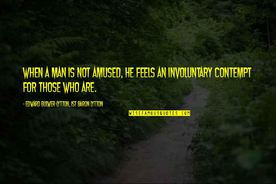 Conflict In Stories Quotes By Edward Bulwer-Lytton, 1st Baron Lytton: When a man is not amused, he feels
