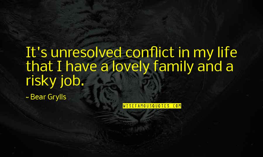Conflict In The Family Quotes By Bear Grylls: It's unresolved conflict in my life that I
