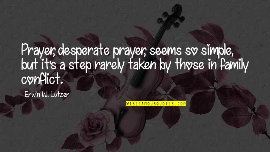 Conflict In The Family Quotes By Erwin W. Lutzer: Prayer, desperate prayer, seems so simple, but it's