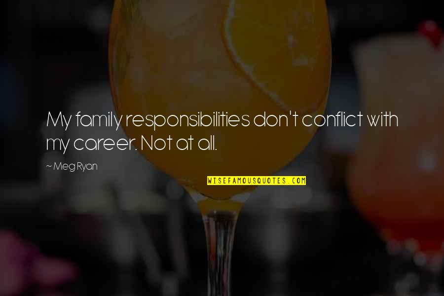 Conflict In The Family Quotes By Meg Ryan: My family responsibilities don't conflict with my career.