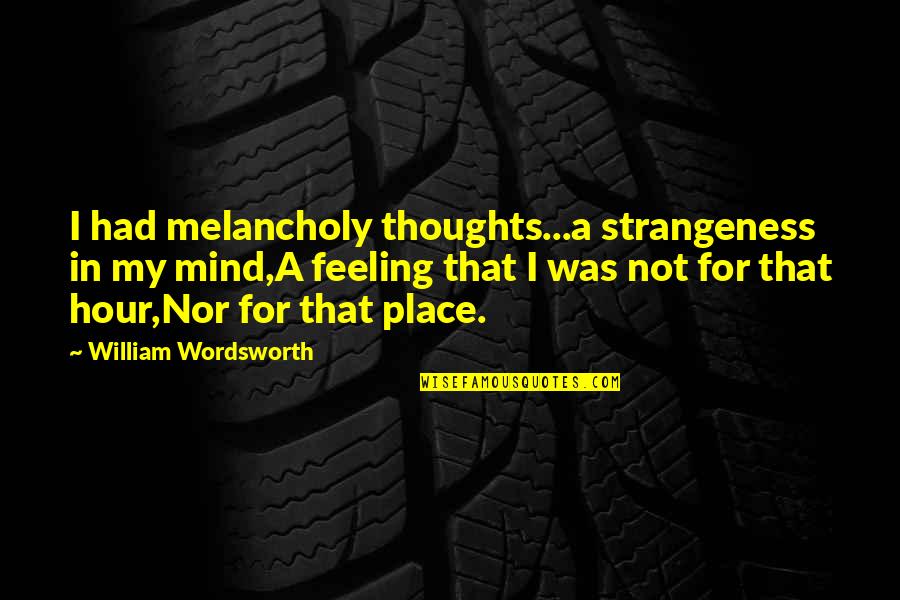 Conflict In The Workplace Quotes By William Wordsworth: I had melancholy thoughts...a strangeness in my mind,A