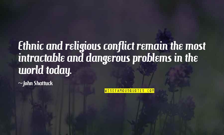 Conflict In The World Quotes By John Shattuck: Ethnic and religious conflict remain the most intractable