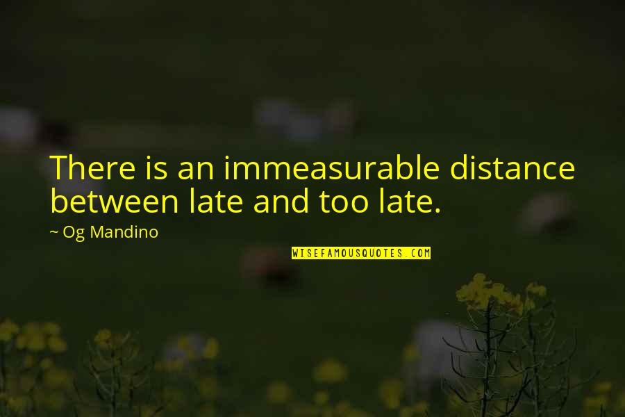 Conflict In Things Fall Apart Quotes By Og Mandino: There is an immeasurable distance between late and
