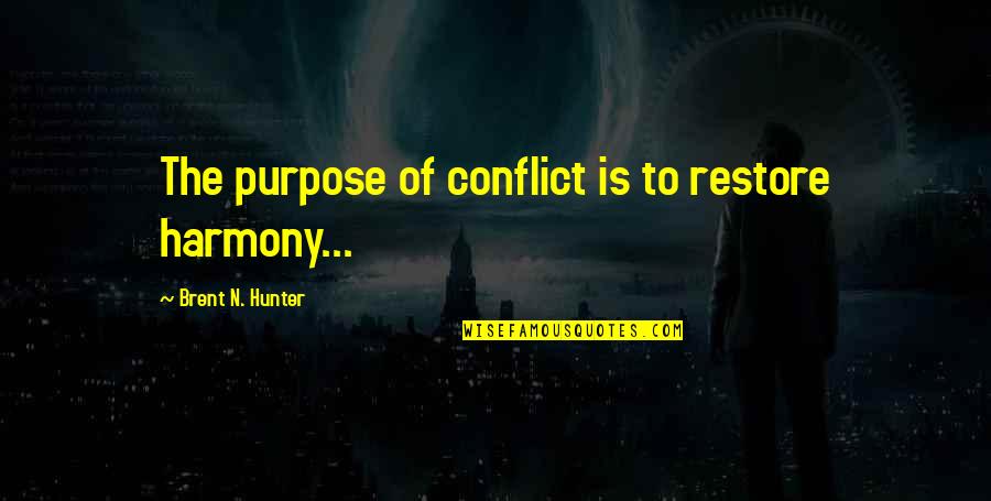 Conflict Inspirational Quotes By Brent N. Hunter: The purpose of conflict is to restore harmony...