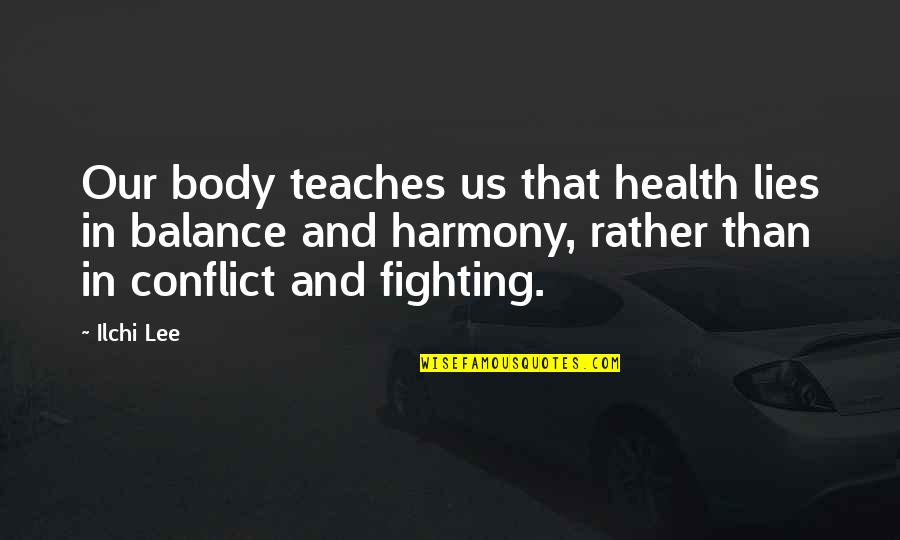 Conflict Inspirational Quotes By Ilchi Lee: Our body teaches us that health lies in