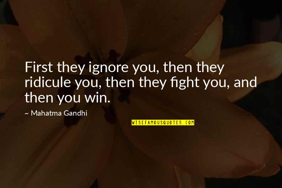 Conflict Inspirational Quotes By Mahatma Gandhi: First they ignore you, then they ridicule you,