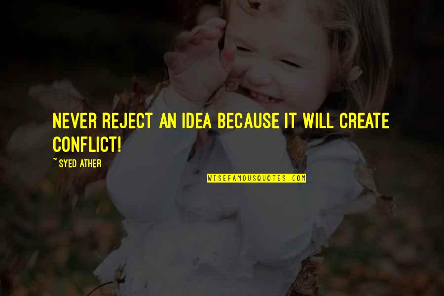 Conflict Inspirational Quotes By Syed Ather: Never reject an idea because it will create