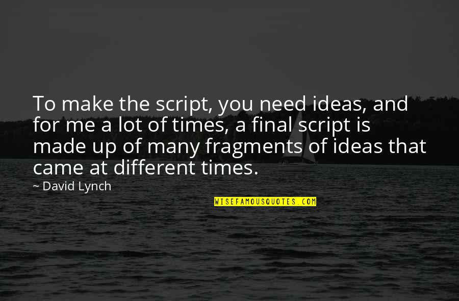 Conflict Involvement Quotes By David Lynch: To make the script, you need ideas, and