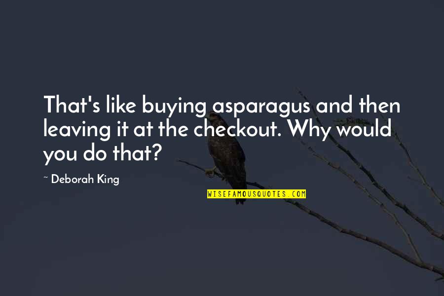 Conflict Involvement Quotes By Deborah King: That's like buying asparagus and then leaving it