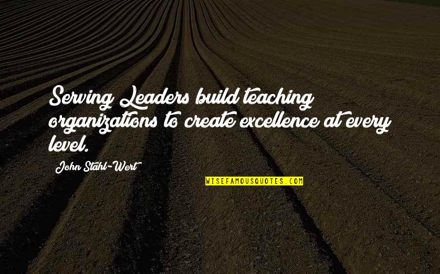 Conflict Involvement Quotes By John Stahl-Wert: Serving Leaders build teaching organizations to create excellence