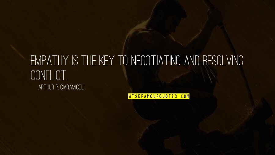 Conflict Management Quotes By Arthur P. Ciaramicoli: Empathy is the key to negotiating and resolving