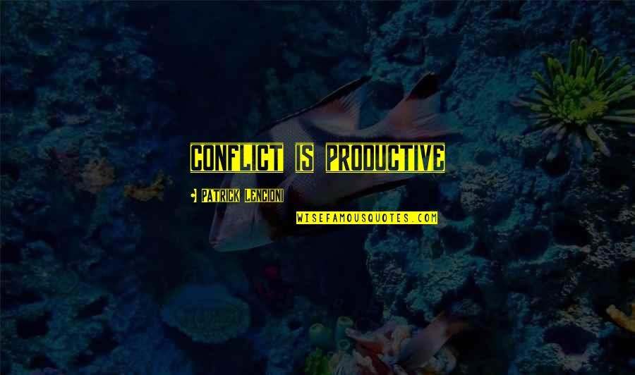Conflict Management Quotes By Patrick Lencioni: conflict is productive