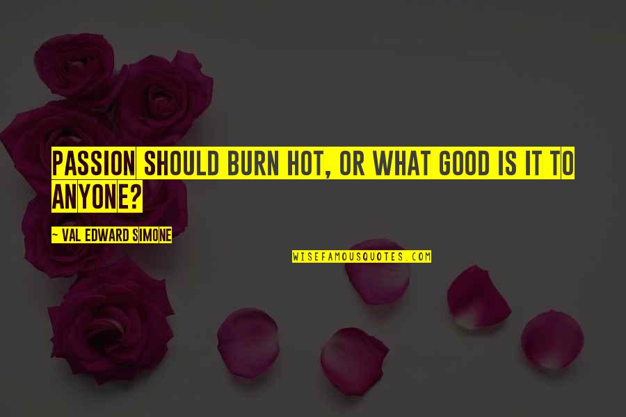 Conflict Management Quotes By Val Edward Simone: Passion should burn hot, or what good is