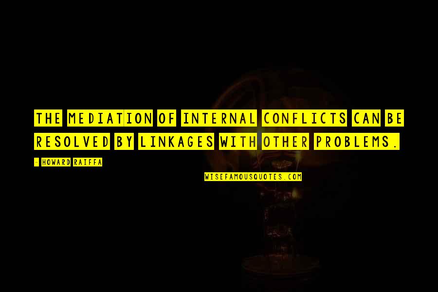 Conflict Mediation Quotes By Howard Raiffa: The mediation of internal conflicts can be resolved