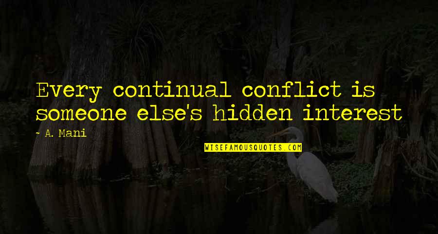 Conflict Of Interest Quotes By A. Mani: Every continual conflict is someone else's hidden interest