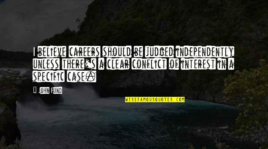 Conflict Of Interest Quotes By John Fund: I believe careers should be judged independently unless