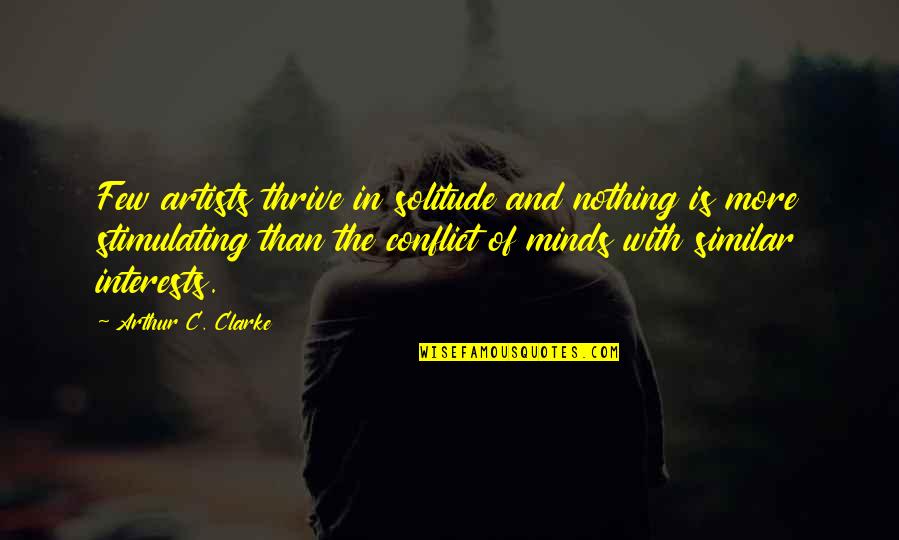 Conflict Of Interests Quotes By Arthur C. Clarke: Few artists thrive in solitude and nothing is
