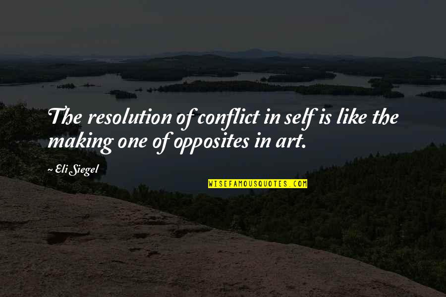 Conflict Resolution Quotes By Eli Siegel: The resolution of conflict in self is like