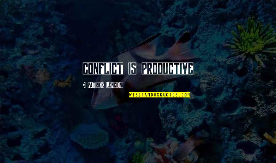 Conflict Resolution Quotes By Patrick Lencioni: conflict is productive