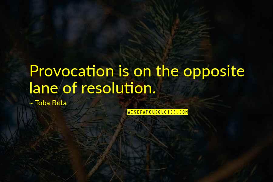 Conflict Resolution Quotes By Toba Beta: Provocation is on the opposite lane of resolution.