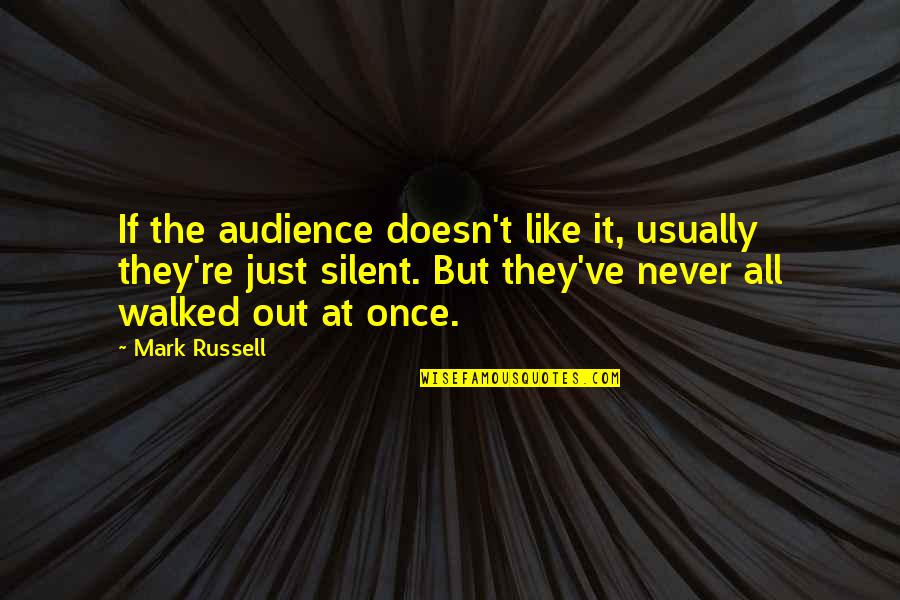 Conflict Resolving Quotes By Mark Russell: If the audience doesn't like it, usually they're