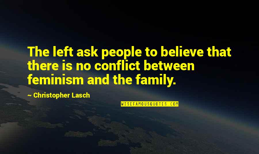 Conflict With Family Quotes By Christopher Lasch: The left ask people to believe that there