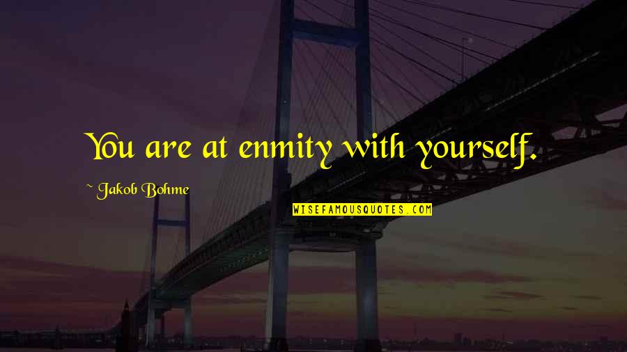 Conflict Within Yourself Quotes By Jakob Bohme: You are at enmity with yourself.