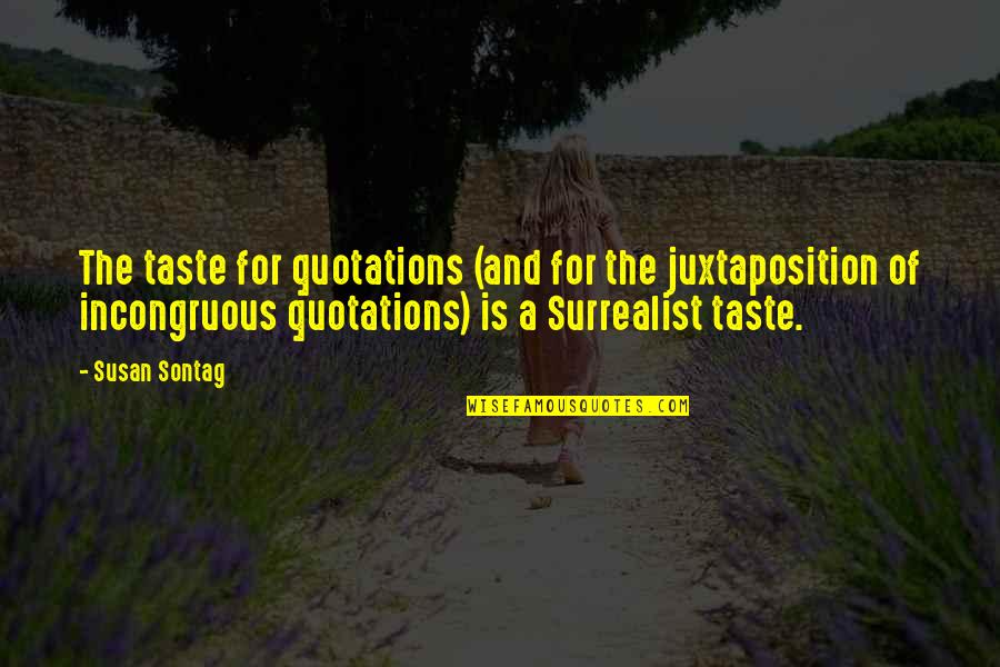 Conflicted Emotions Quotes By Susan Sontag: The taste for quotations (and for the juxtaposition