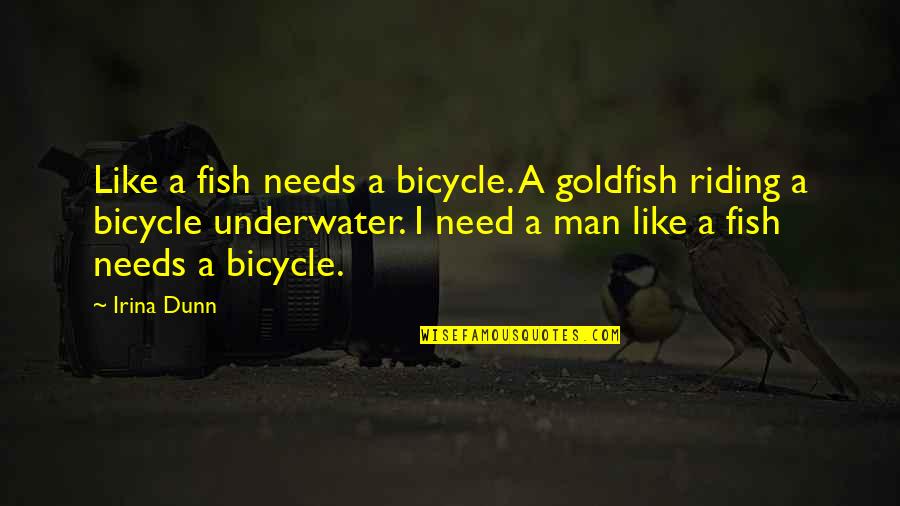 Conflicted Feelings Quotes By Irina Dunn: Like a fish needs a bicycle. A goldfish Conflicted Feelings Quotes By Irina Dunn: Like a fish needs a bicycle. A goldfish