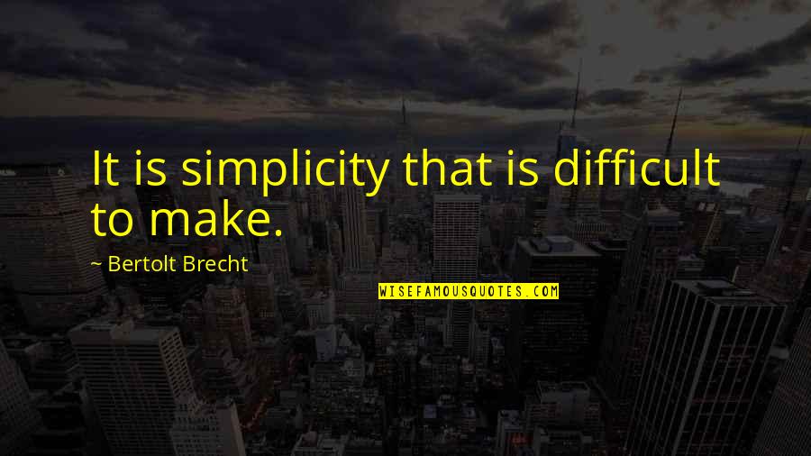 Conflicted Hearts Quotes By Bertolt Brecht: It is simplicity that is difficult to make.