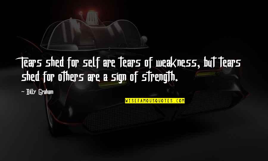 Conflicted Hearts Quotes By Billy Graham: Tears shed for self are tears of weakness,