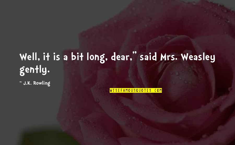 Conflicted Hearts Quotes By J.K. Rowling: Well, it is a bit long, dear," said Conflicted Hearts Quotes By J.K. Rowling: Well, it is a bit long, dear," said