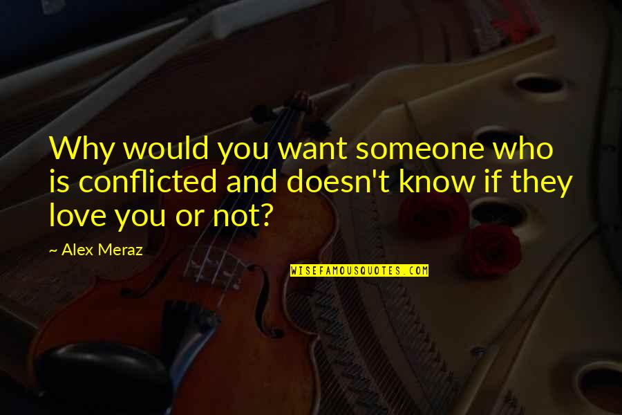 Conflicted In Love Quotes By Alex Meraz: Why would you want someone who is conflicted