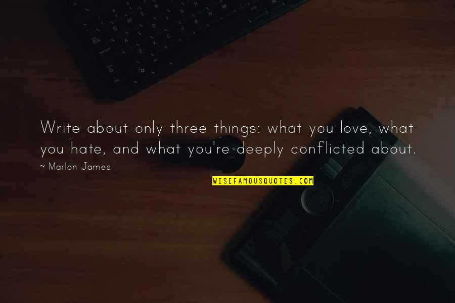 Conflicted In Love Quotes By Marlon James: Write about only three things: what you love,