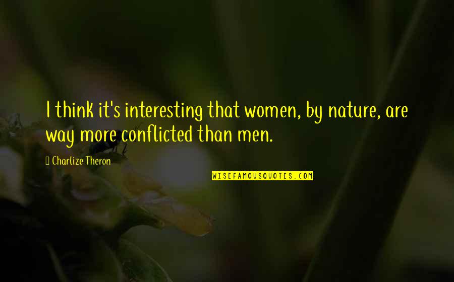 Conflicted Quotes By Charlize Theron: I think it's interesting that women, by nature,