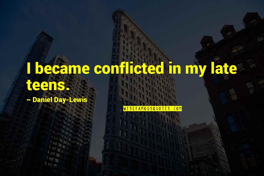 Conflicted Quotes By Daniel Day-Lewis: I became conflicted in my late teens.