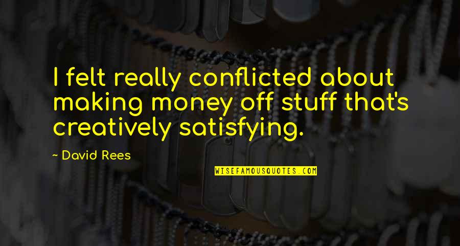 Conflicted Quotes By David Rees: I felt really conflicted about making money off