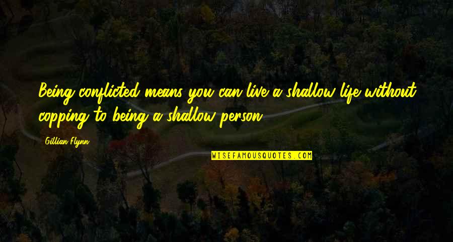 Conflicted Quotes By Gillian Flynn: Being conflicted means you can live a shallow