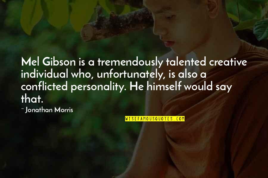 Conflicted Quotes By Jonathan Morris: Mel Gibson is a tremendously talented creative individual
