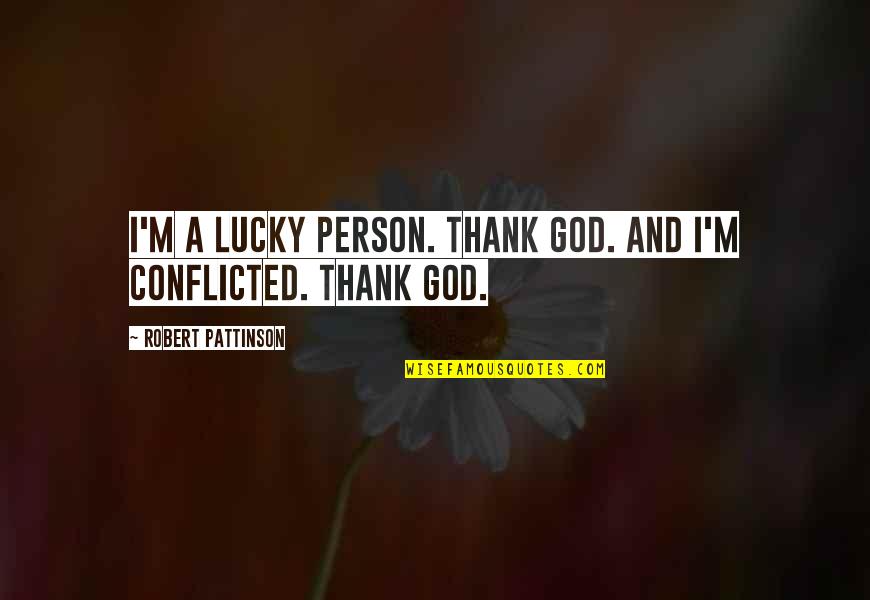 Conflicted Quotes By Robert Pattinson: I'm a lucky person. Thank God. And I'm