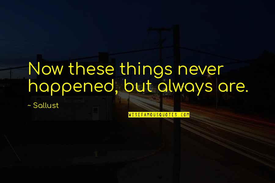 Conflicten Oplossen Quotes By Sallust: Now these things never happened, but always are.