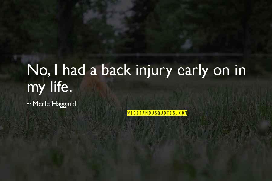 Conflicting Cultures Quotes By Merle Haggard: No, I had a back injury early on Conflicting Cultures Quotes By Merle Haggard: No, I had a back injury early on
