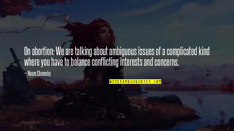 Conflicting Interests Quotes By Noam Chomsky: On abortion: We are talking about ambiguous issues Conflicting Interests Quotes By Noam Chomsky: On abortion: We are talking about ambiguous issues