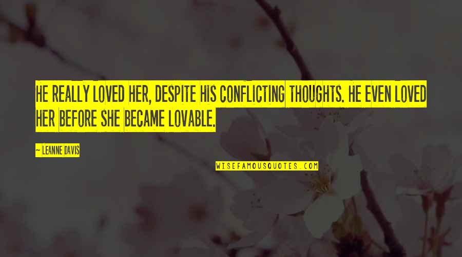 Conflicting Love Quotes By Leanne Davis: He really loved her, despite his conflicting thoughts.
