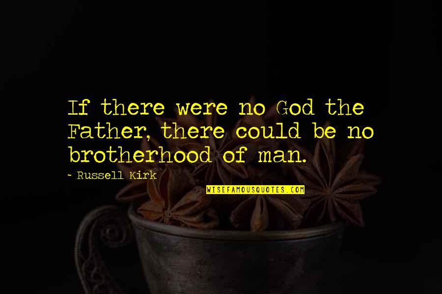 Conflicting Perspectives Quotes By Russell Kirk: If there were no God the Father, there