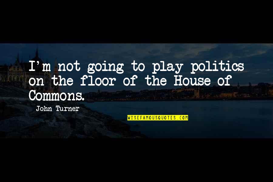 Conflicting Powers Quotes By John Turner: I'm not going to play politics on the