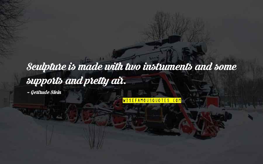 Confliction Quotes By Gertrude Stein: Sculpture is made with two instruments and some