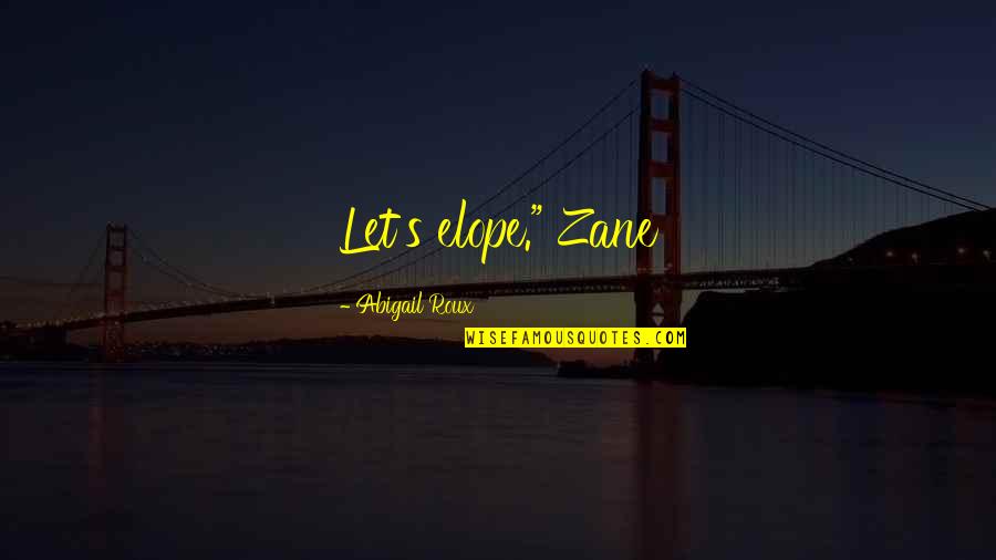 Conflictions Def Quotes By Abigail Roux: Let's elope." Zane Conflictions Def Quotes By Abigail Roux: Let's elope." Zane